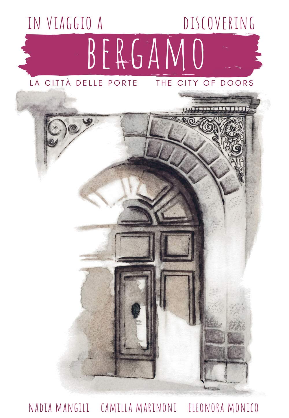 In Viaggio a Bergamo. Citt delle porte. Discovering Bergamo. The city of doors.