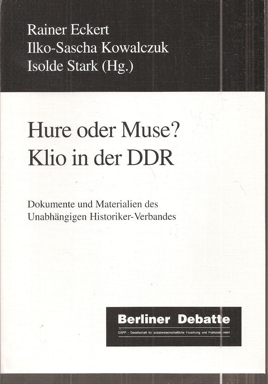 Hure oder Muse?: Klio in der DDR : Dokumente und Materialien des Unabhängigen Historiker-Verbandes (German Edition)