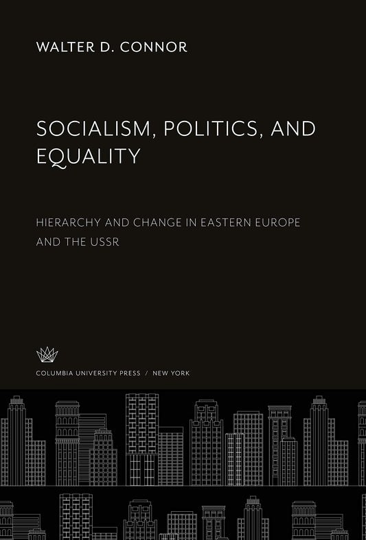 Socialism, Politics, and Equality: Hierarchy and Change in Eastern Europe and the Ussr