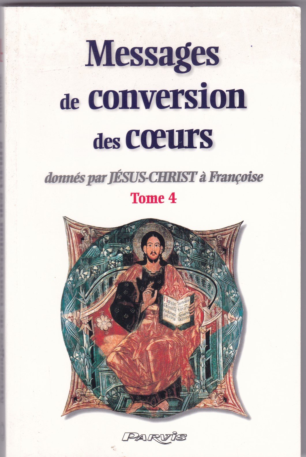 Messages de conversion des coeurs donnés par Jésus-Christ à Françoise. : Tome 4