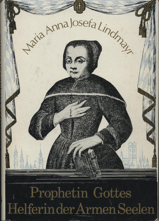 Maria Anna Josefa Lindmayr: Prophetin Gottes, Helferin der armen Seelen (German Edition)