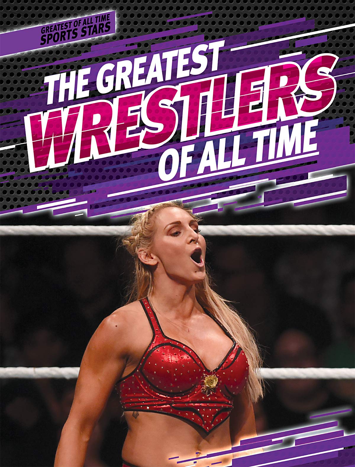 The Greatest Wrestlers of All Time (Greatest of All Time: Sports Stars)