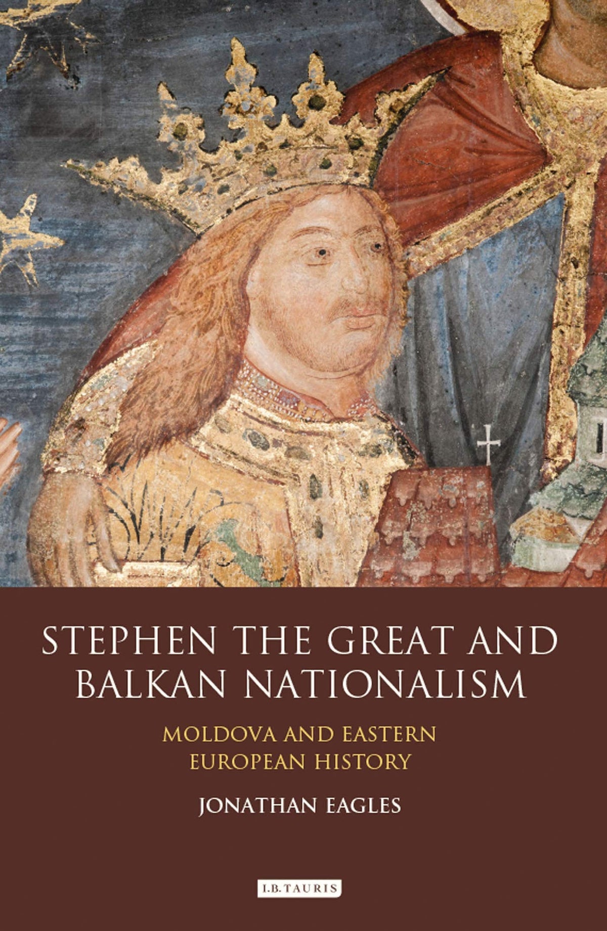 Stephen the Great and Balkan Nationalism: Moldova and Eastern European History (International Library of Historical Stud