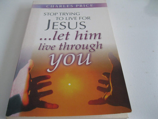 Stop Trying to Live for Jesus: Let Him Live Through You