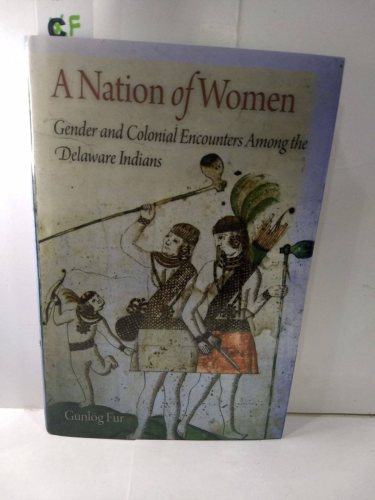 A Nation of Women: Gender and Colonial Encounters Among the Delaware Indians (Early American Studies)