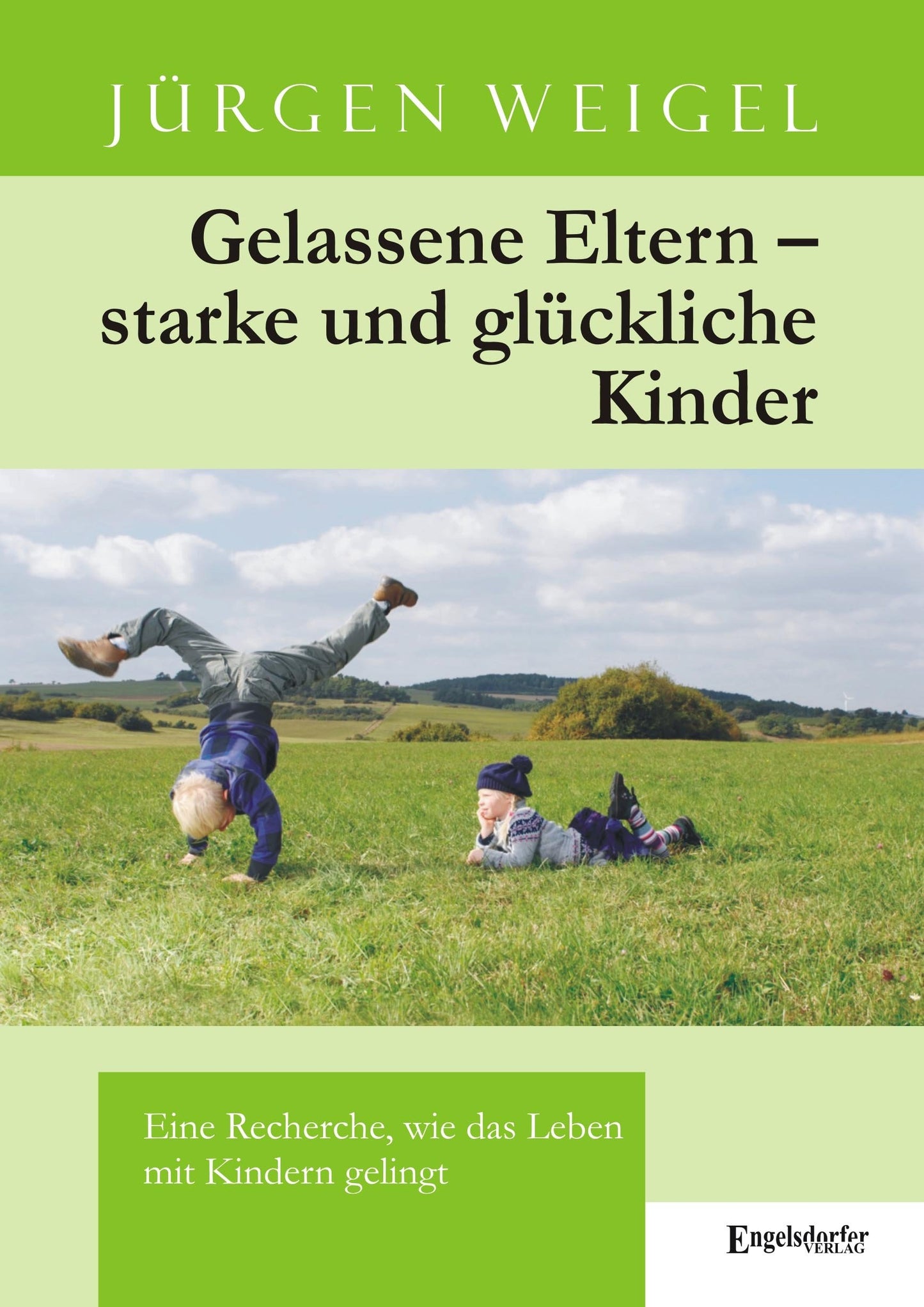 Gelassene Eltern - starke und glückliche Kinder: Eine Recherche, wie das Leben mit Kindern gelingt