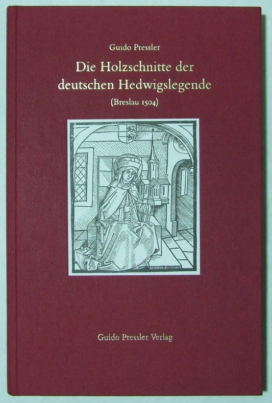 Die Holzschnitte der deutschen Hedwigslegende (Breslau 1504): Bildbeschreibungen, buch- und kunsthistorische Bemerkungen