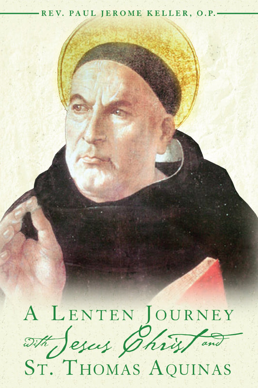 A Lenten Journey With Jesus Christ and St. Thomas Aquinas: Daily Gospel Readings With Selections from the Writings of St. Thomas Aquinas, Reflections
