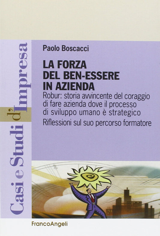 La forza del benessere in azienda. Robur: storia avvincente del coraggio di fare azienda dove il processo di sviluppo umano è strategico
