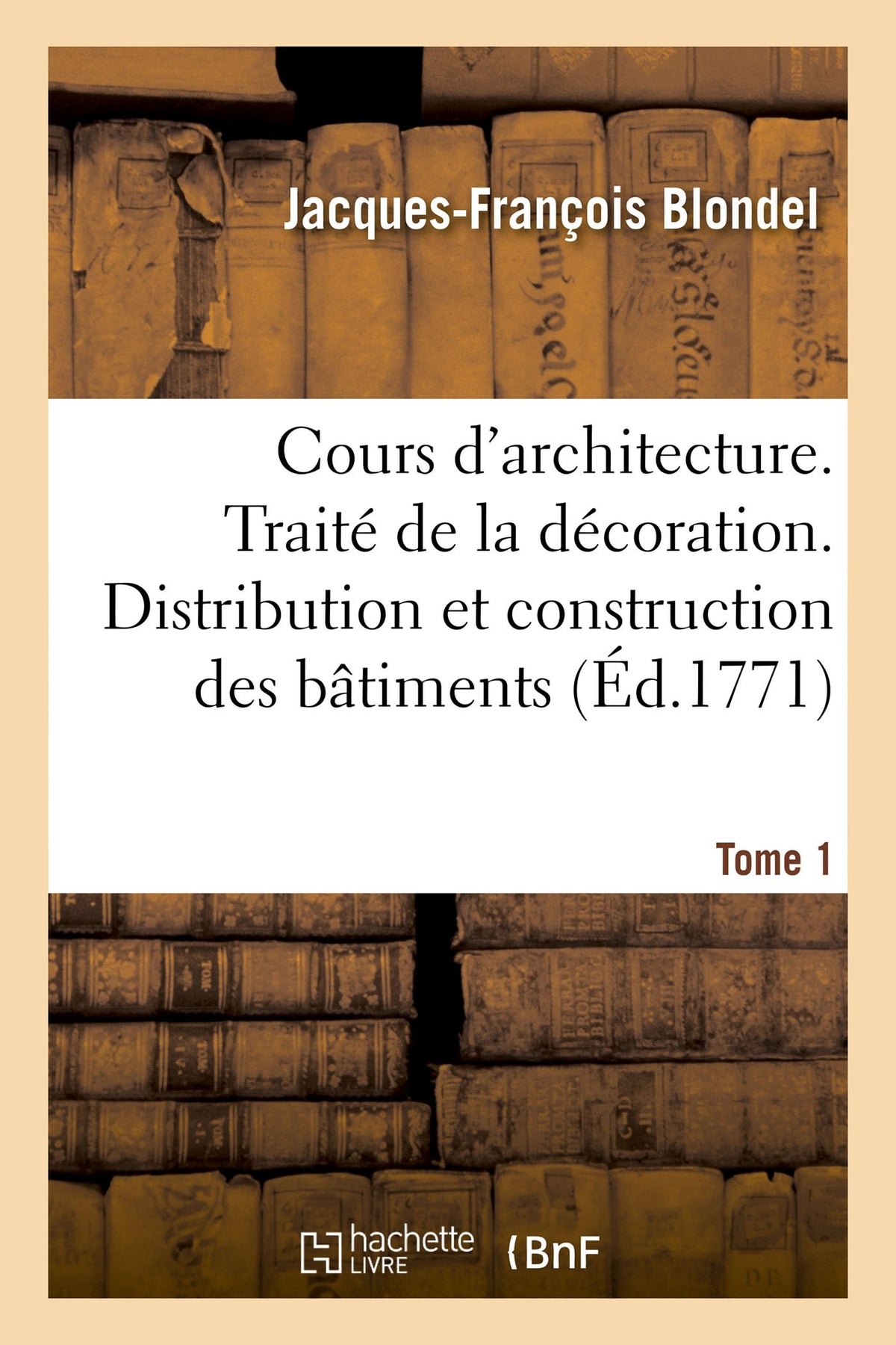 Cours d'Architecture. Traité de la Décoration. Distribution Et Construction Des Bâtiments Tome 1 (Sciences Sociales) (Fr