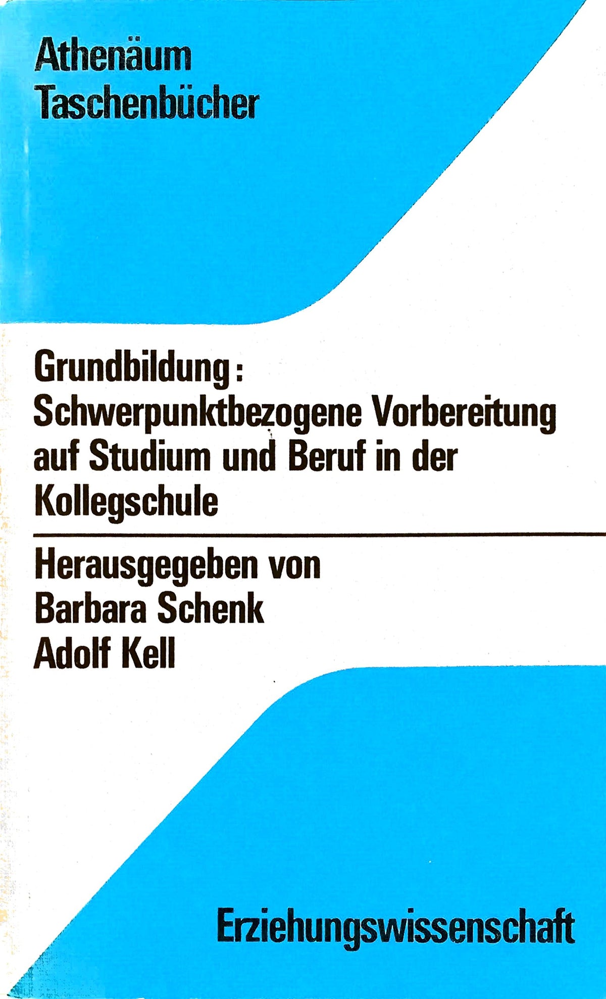 Grundbildung, schwerpunktbezogene Vorbereitung auf Studium und Beruf in der Kollegschule (Athenäum-Taschenbücher ; 314
