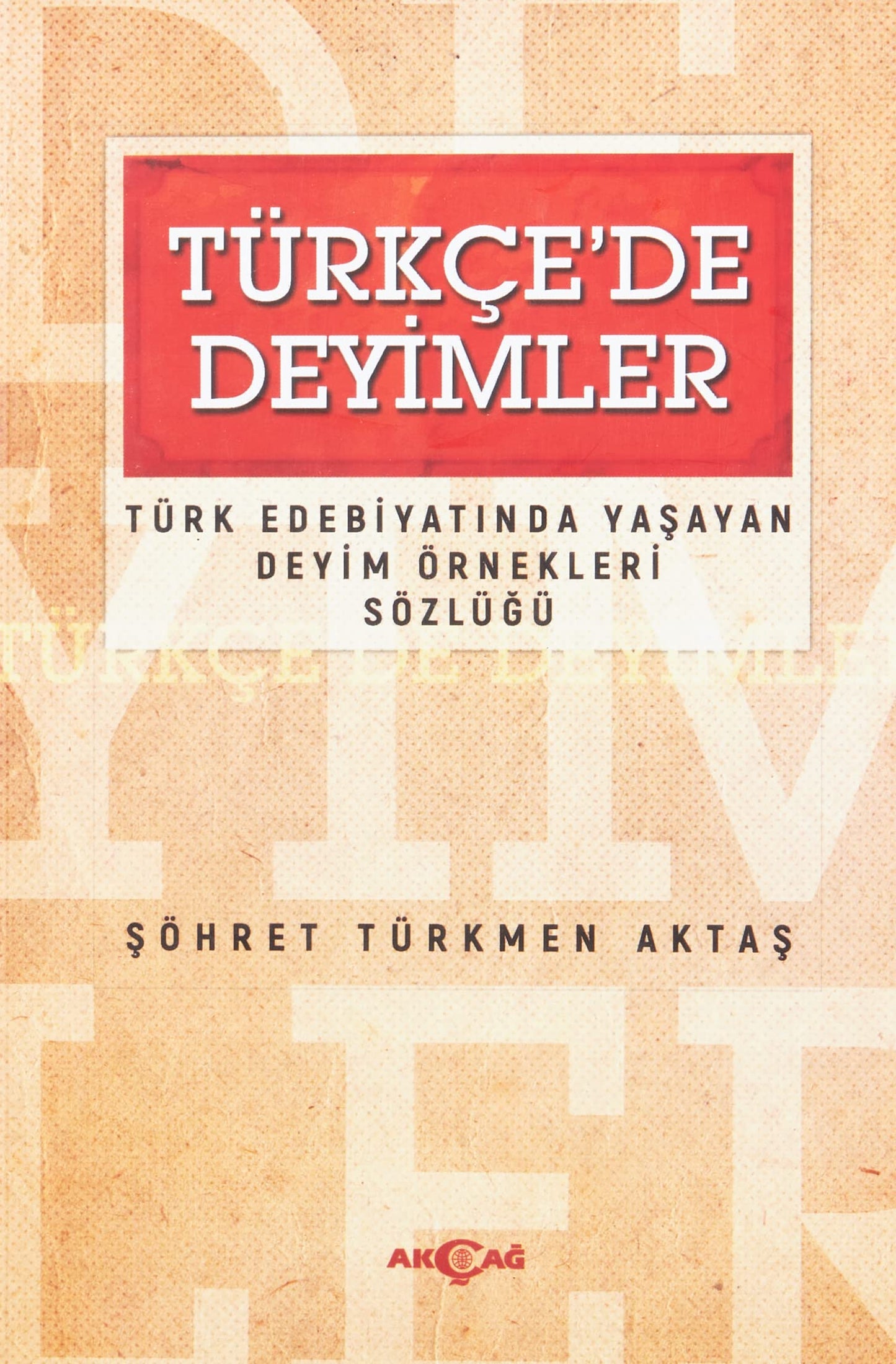 Türkce'de Deyimler - Türk Edebiyatinda Yasayan Deyim Örnekleri Sözlügü