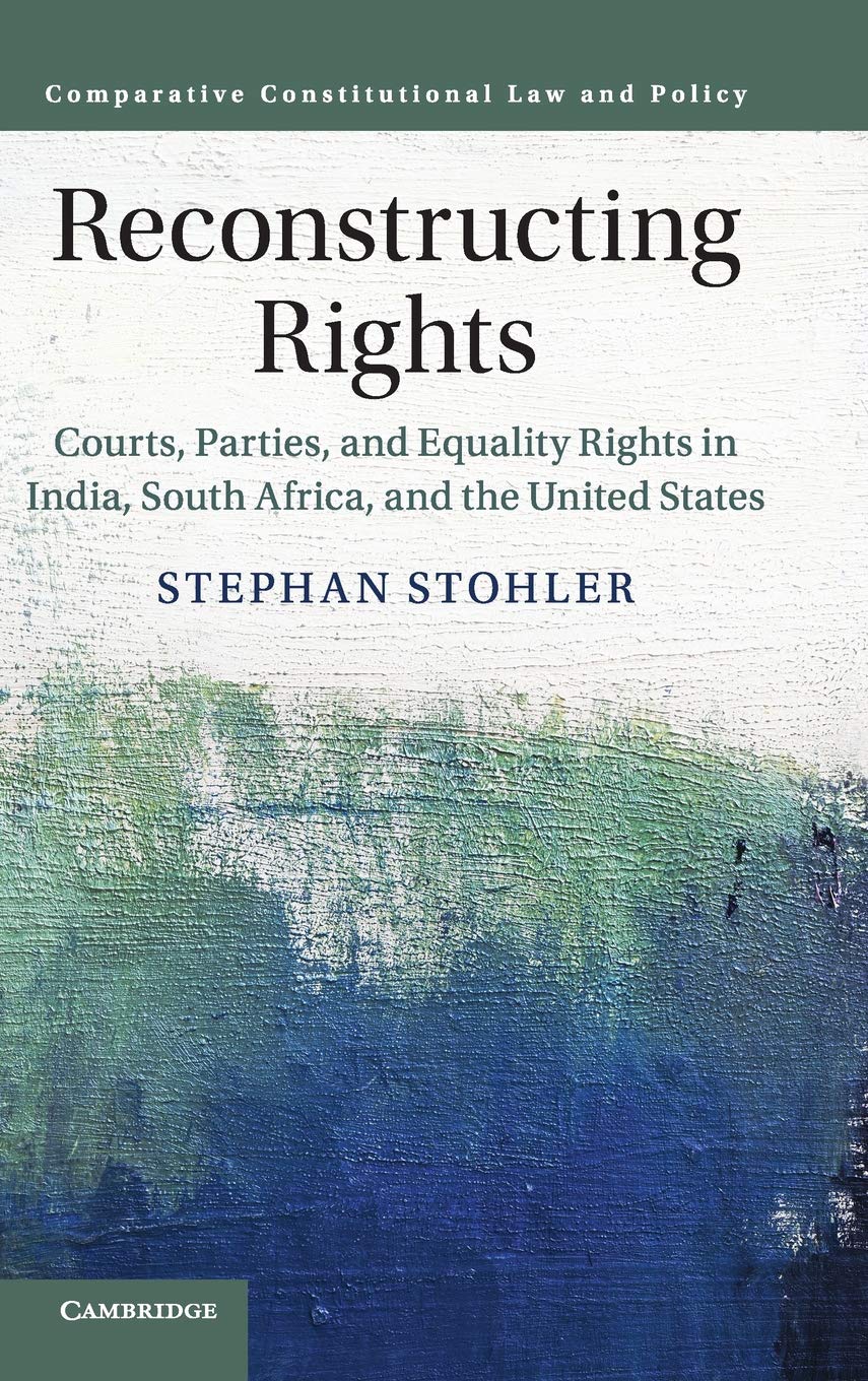 Reconstructing Rights: Courts, Parties, and Equality Rights in India, South Africa, and the United States (Comparative C