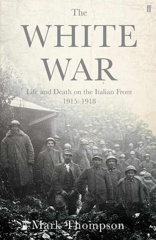 White War: Life and Death on the Italian Front, 1915-1918