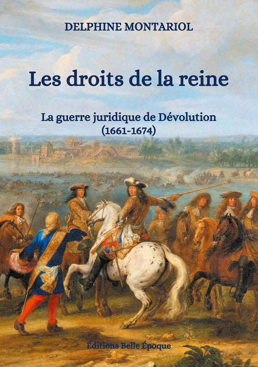Les droits de la reine: La guerre juridique de Dévolution (1661-1674)