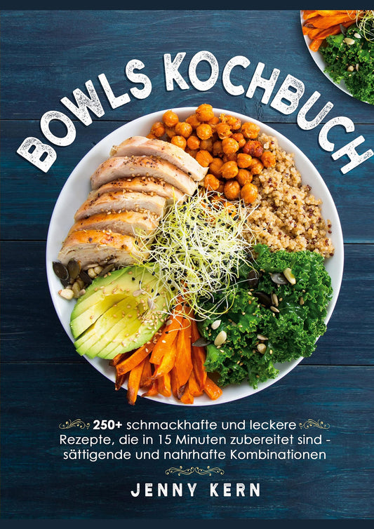 Bowls Kochbuch: 250+ schmackhafte und leckere Rezepte, die in 15 Minuten zubereitet sind für sättigende und nahrhafte Kombinationen (German Edition)