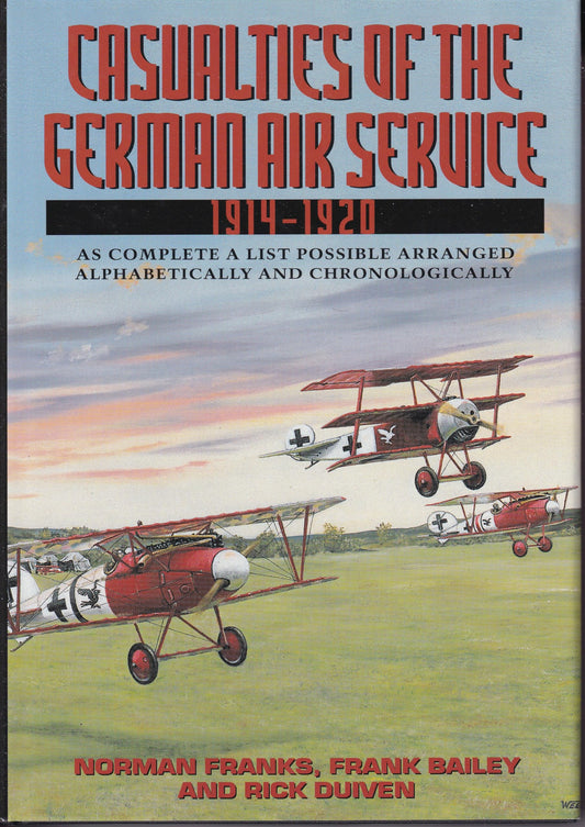 Casualties of the German Air Service 1914-1920: As Complete a List Possible Arranged Alphabetically and Chronologically
