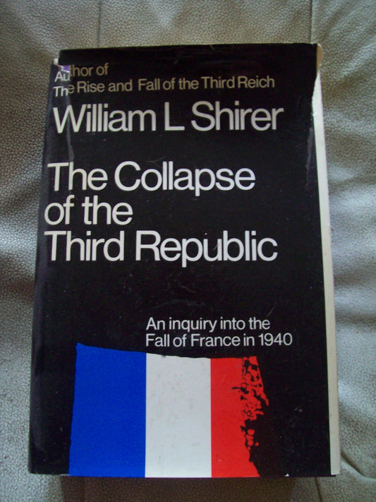 The Collapse of the Third Republic: An Inquiry into the Fall of France in 1940