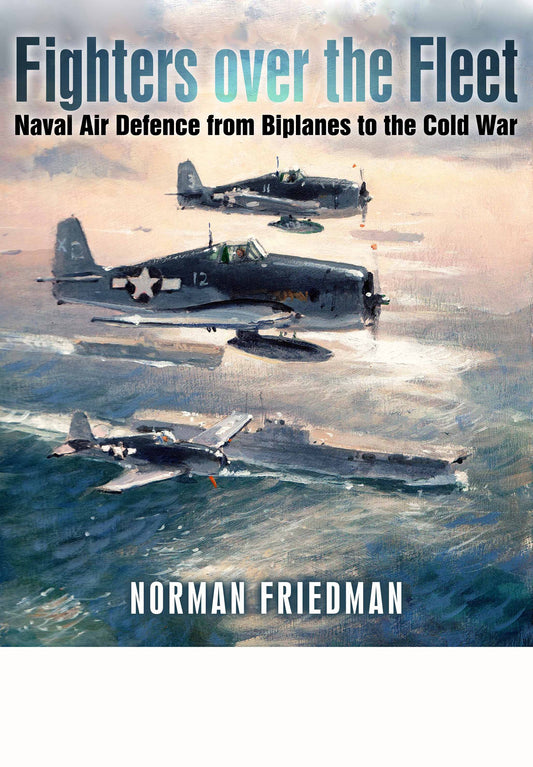 Fighters Over the Fleet: Naval Air Defence from Biplanes to
