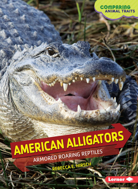 American Alligators: Armored Roaring Reptiles (Comparing Animal Traits)