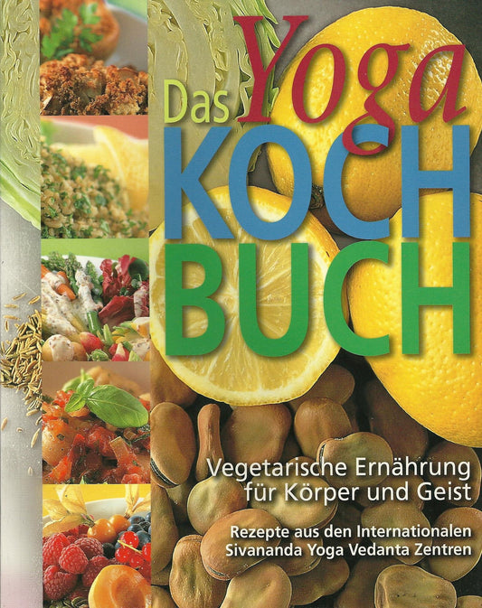 Das Yoga Kochbuch - Vegetarische Ernährung für Körper und Geist - Rezepte aus den Internationalen Sivananda Yoga Vedanta Zentren