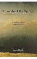 A Longing Like Despair: Arnold's Poetry of Pessimism