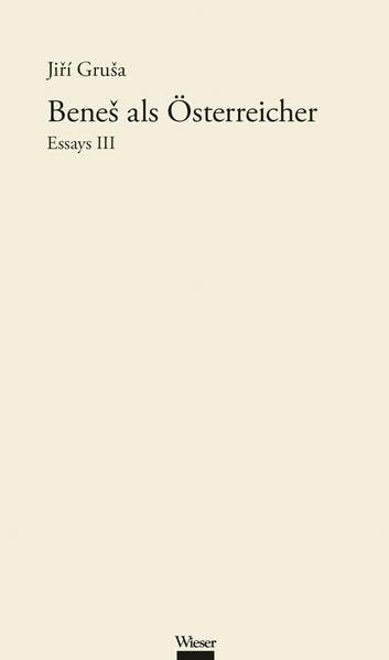 Werkausgabe Jirí GruSa / BeneS als Österreicher: Essays III