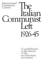 The Italian Communist Left 1926-1945: A contribution to the history of the revolutionary movement
