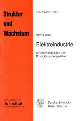 Elektroindustrie: Strukturwandlungen Und Entwicklungsperspektiven. Mit Einem Beitrag Von Hans Schedl (Ifo Struktur Und W