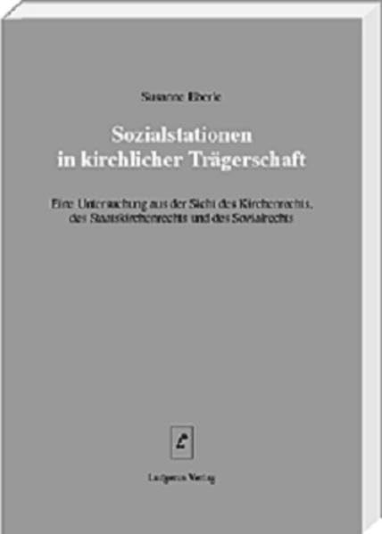 Sozialstationen in kirchlicher Trägerschaft: Eine Untersuchung aus der Sicht des Kirchenrechts, des Staatskirchenrechts