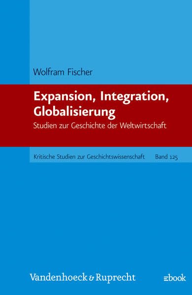 Expansion, Integration, Globalisierung: Studien zur Geschichte der Weltwirtschaft (Kritische Studien zur Geschichtswisse