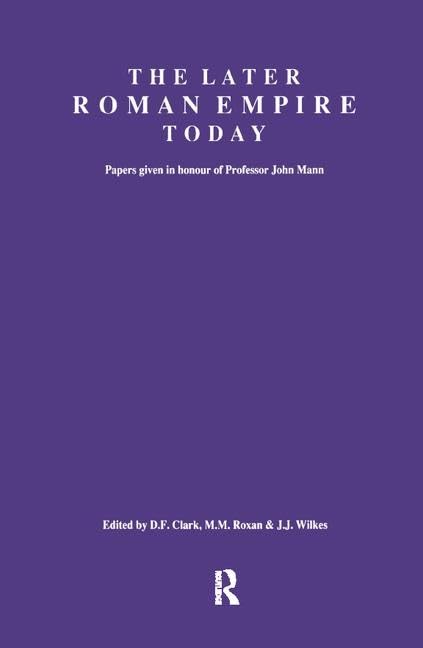 The Later Roman Empire Today: Papers given in honour of Professor John Mann (UCL Institute of Archaeology Publications)