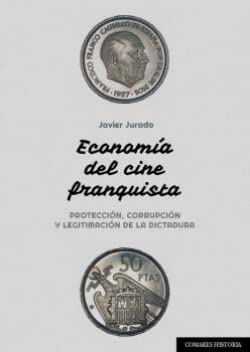 Economía del cine franquista: Protección, corrupción y legitimación de la dictadura