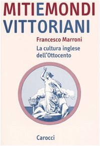 Miti e mondi vittoriani. La cultura inglese dell'Ottocento