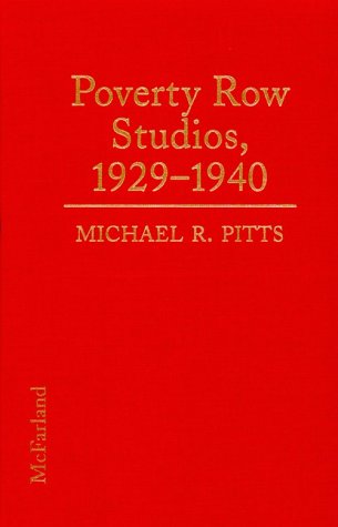 Poverty Row Studios, 1929-1940: An Illustrated History of 53 Independent Film Companies, With a Filmography for Each