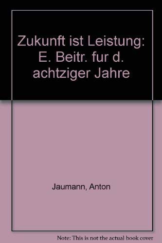 Zukunft ist Leistung: E. Beitr. für d. achtziger Jahre (German Edition)