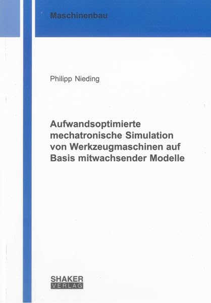 Aufwandsoptimierte mechatronische Simulation von Werkzeugmaschinen auf Basis mitwachsender Modelle