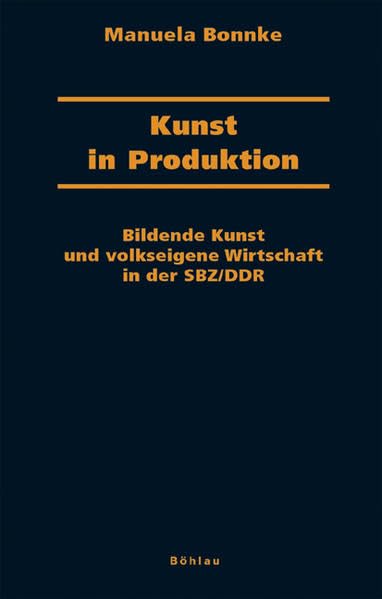 Kunst in Produktion: Bildende Kunst Und Volkseigene Wirtschaft in Der Sbz/DDR (Dresdner Historische Studien, 6) (German 