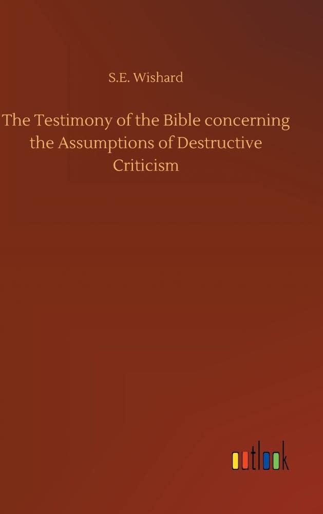The Testimony of the Bible concerning the Assumptions of Destructive Criticism