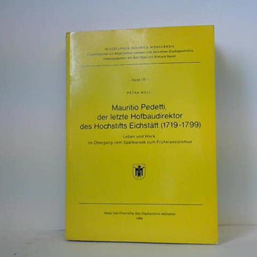 Mauritio Pedetti, der letzte Hofbaudirektor des Hochstifts Eichstätt (1719-1799): Leben und Werk im Übergang vom Spät
