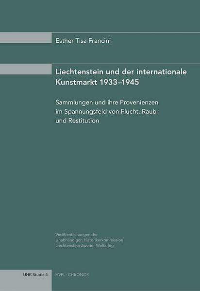 Liechtenstein und der internationale Kunstmarkt 1933 1945: Sammlungen und ihre Provenienzen im Spannungsfeld von Flucht,