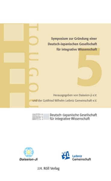 5. Symposium Zur Grundung Einer Deutsch-Japanischen Akademie Fur Integrative Wissenschaft: Tougou (German Edition)