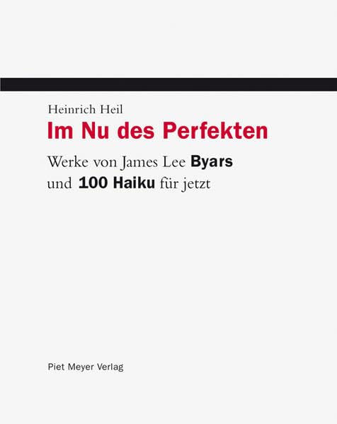 Im Nu des Perfekten: Werke von James Lee BYARS und 100 HAIKU für jetzt