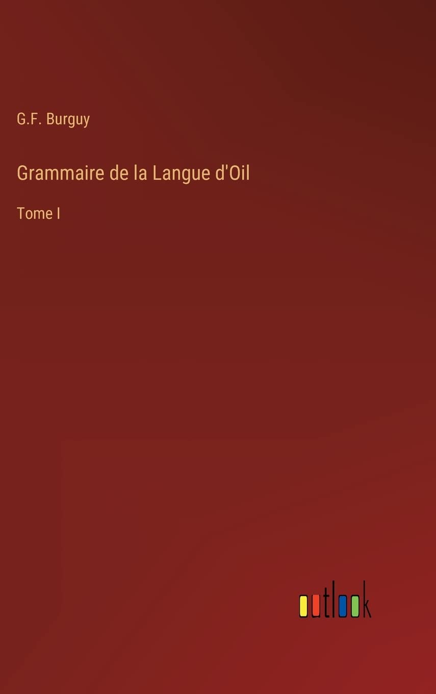 Grammaire de la Langue d'Oil: Tome I (French Edition)