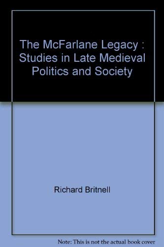 The McFarlane Legacy: Studies in Late Medieval Politics and Society