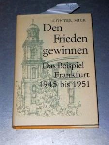 Den Frieden gewinnen: Das Beispiel Frankfurt 1945 bis 1951 : mit den Reden in der Paulskirche von Fritz von Unruh (1948)