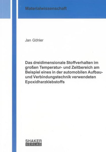 Das dreidimensionale Stoffverhalten im großen Temperatur- und Zeitbereich am Beispiel eines in der automobilen Aufbau- und Verbindungstechnik verwendeten Epoxidharzklebstoffs