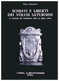Schiavi E Liberti Dei Volusii Saturnini.: Le Iscrizioni Del Colombario Sulla Via Appia Antica. (Studia Archaeologica, 39