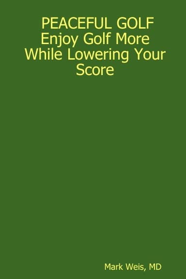 PEACEFUL GOLF: Enjoy Golf More While Lowering Your Score