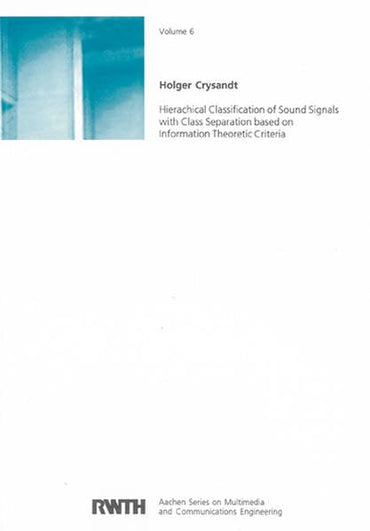 Hierarchical Classification of Sound Signals with Class Separation Based on Information Theoretic Criteria (Aachen Series on Multimedia and Communications Engineering)